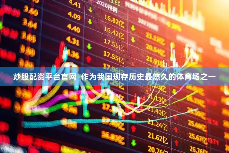 炒股配资平台官网  作为我国现存历史最悠久的体育场之一